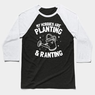 My Hobbies Are Planting & Ranting Gardening Gift Gardener Plants Baseball T-Shirt